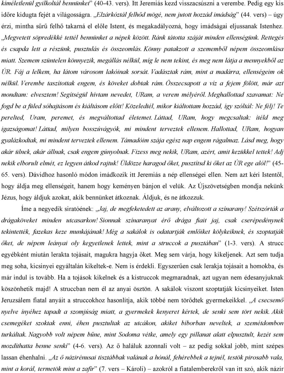 Ránk tátotta száját minden ellenségünk. Rettegés és csapda lett a részünk, pusztulás és összeomlás. Könny patakzott a szememből népem összeomlása miatt.