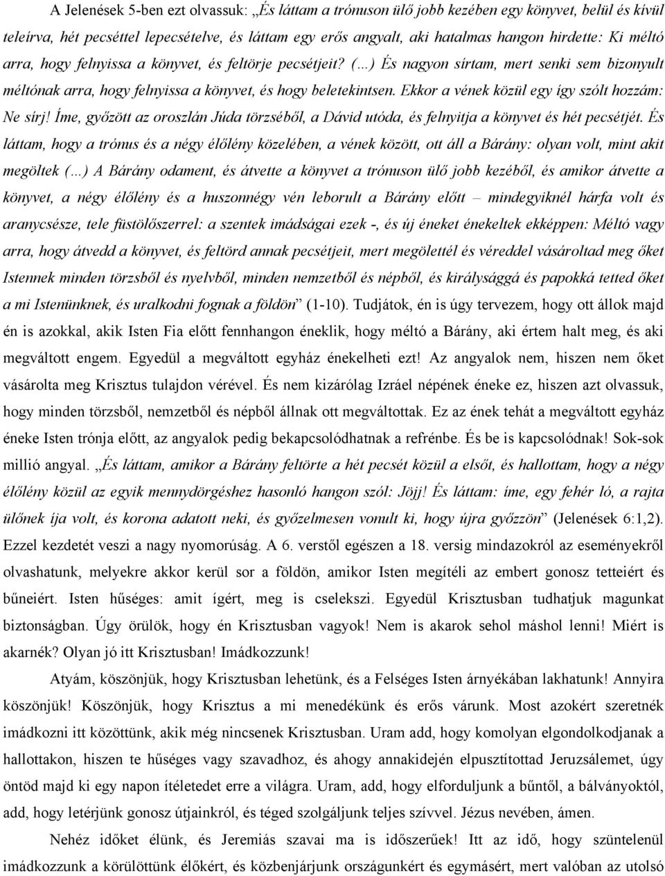 Ekkor a vének közül egy így szólt hozzám: Ne sírj! Íme, győzött az oroszlán Júda törzséből, a Dávid utóda, és felnyitja a könyvet és hét pecsétjét.