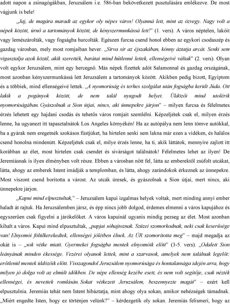 Egészen furcsa csend honol ebben az egykori csodaszép és gazdag városban, mely most romjaiban hever. Sírva sír az éjszakában, könny áztatja arcát.
