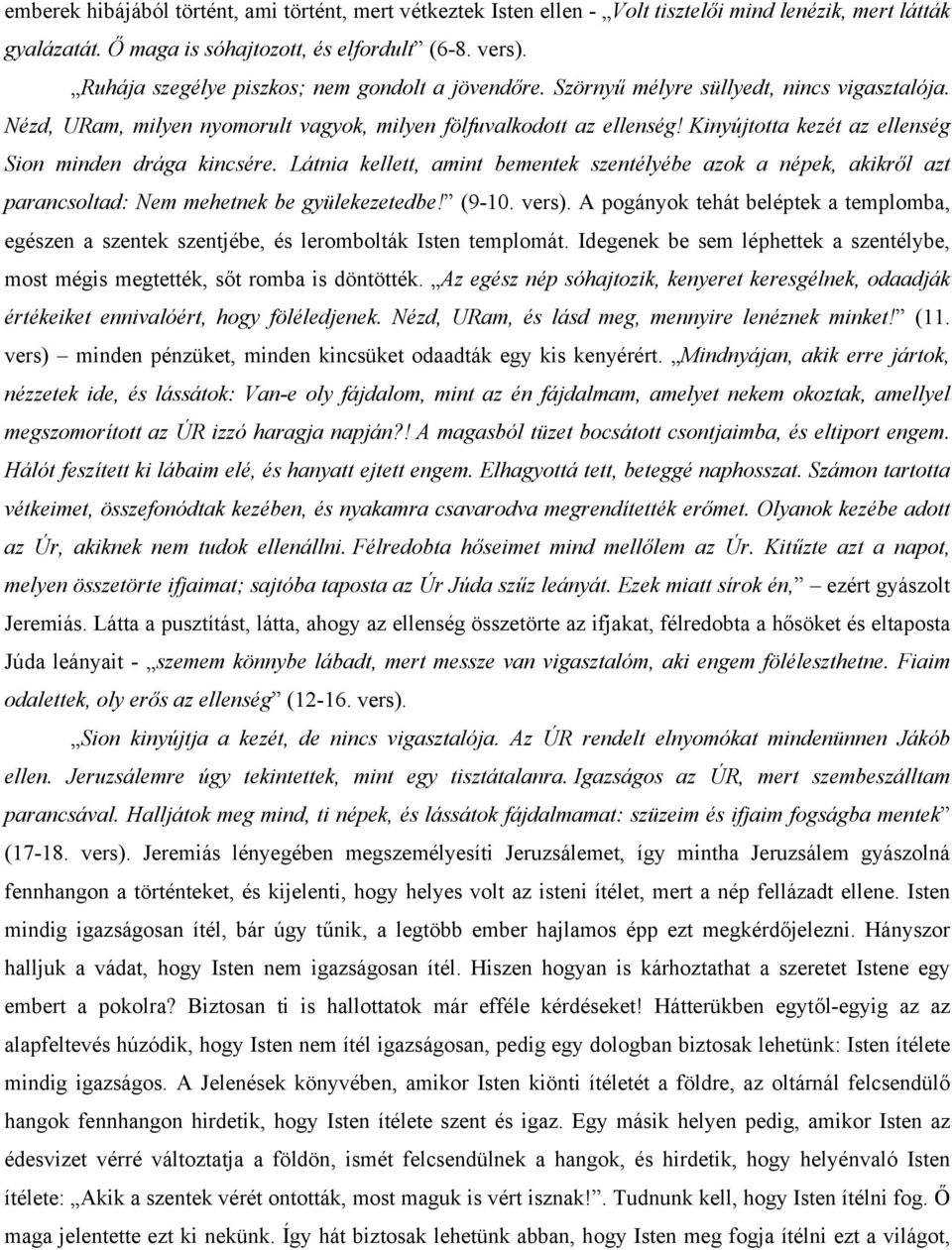 Kinyújtotta kezét az ellenség Sion minden drága kincsére. Látnia kellett, amint bementek szentélyébe azok a népek, akikről azt parancsoltad: Nem mehetnek be gyülekezetedbe! (9-10. vers).