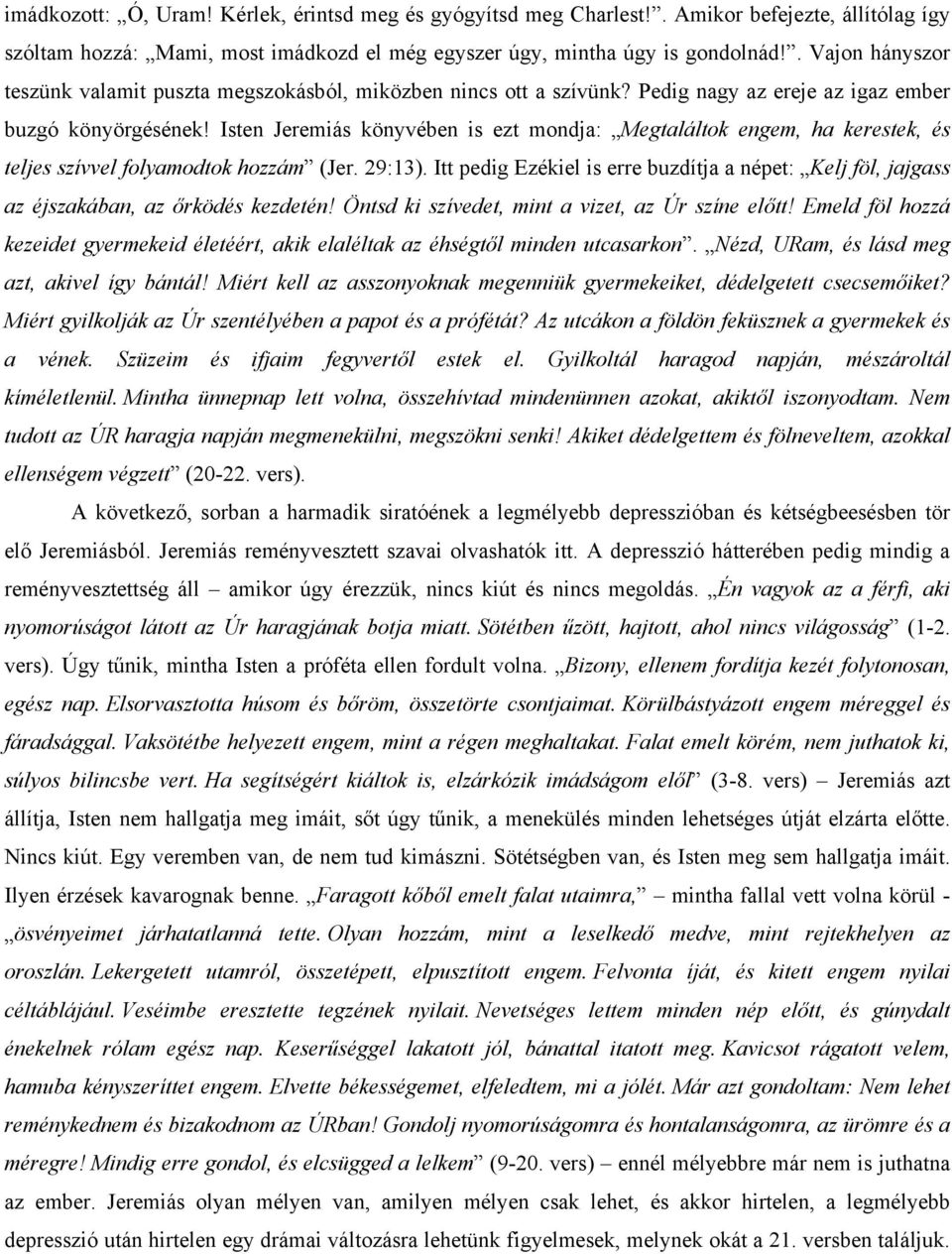Isten Jeremiás könyvében is ezt mondja: Megtaláltok engem, ha kerestek, és teljes szívvel folyamodtok hozzám (Jer. 29:13).