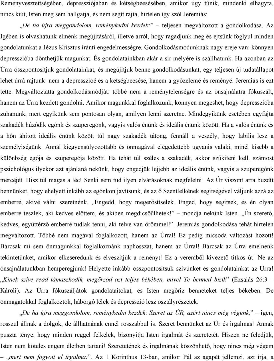 Az Igében is olvashatunk elménk megújításáról, illetve arról, hogy ragadjunk meg és ejtsünk foglyul minden gondolatunkat a Jézus Krisztus iránti engedelmességre.