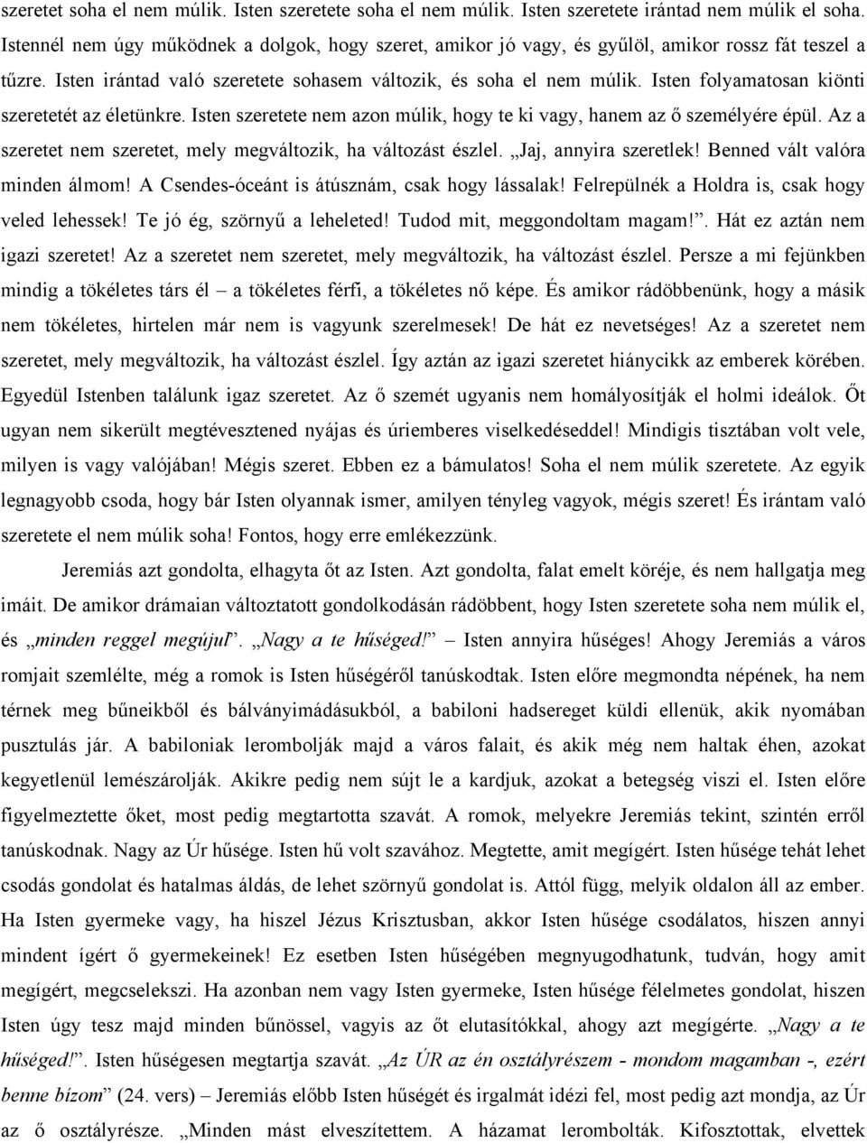 Isten folyamatosan kiönti szeretetét az életünkre. Isten szeretete nem azon múlik, hogy te ki vagy, hanem az ő személyére épül. Az a szeretet nem szeretet, mely megváltozik, ha változást észlel.