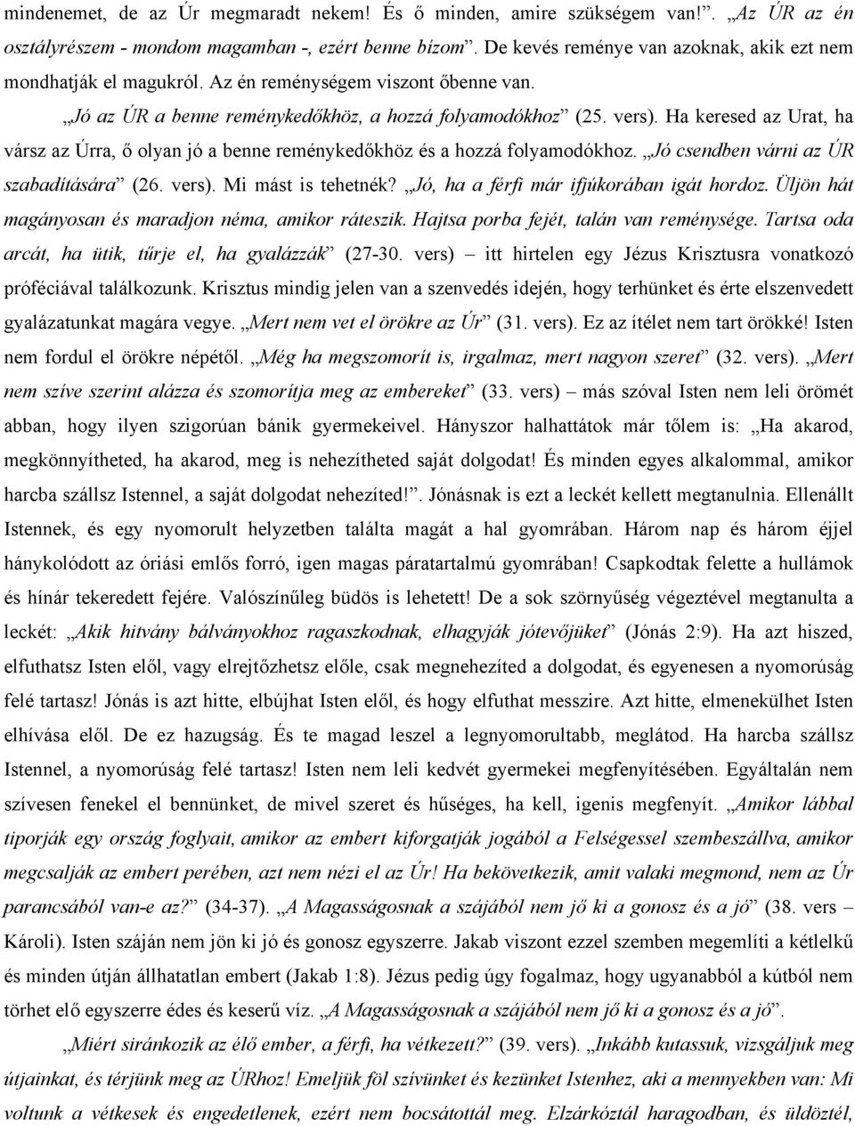 Ha keresed az Urat, ha vársz az Úrra, ő olyan jó a benne reménykedőkhöz és a hozzá folyamodókhoz. Jó csendben várni az ÚR szabadítására (26. vers). Mi mást is tehetnék?