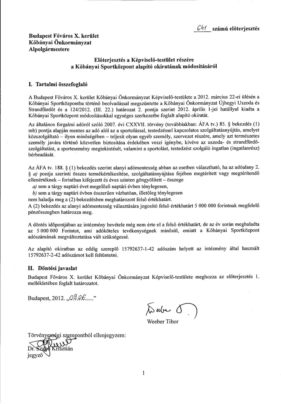 március 22-ei ülésén a Kőbányai Sportközpontba történő beolvadással megszüntette a Kőbányai Önkormányzat Újhegyi Uszoda és Strandfürdőt és a 124/2012. (III. 22.) határozat 2. pontja szerint 2012.