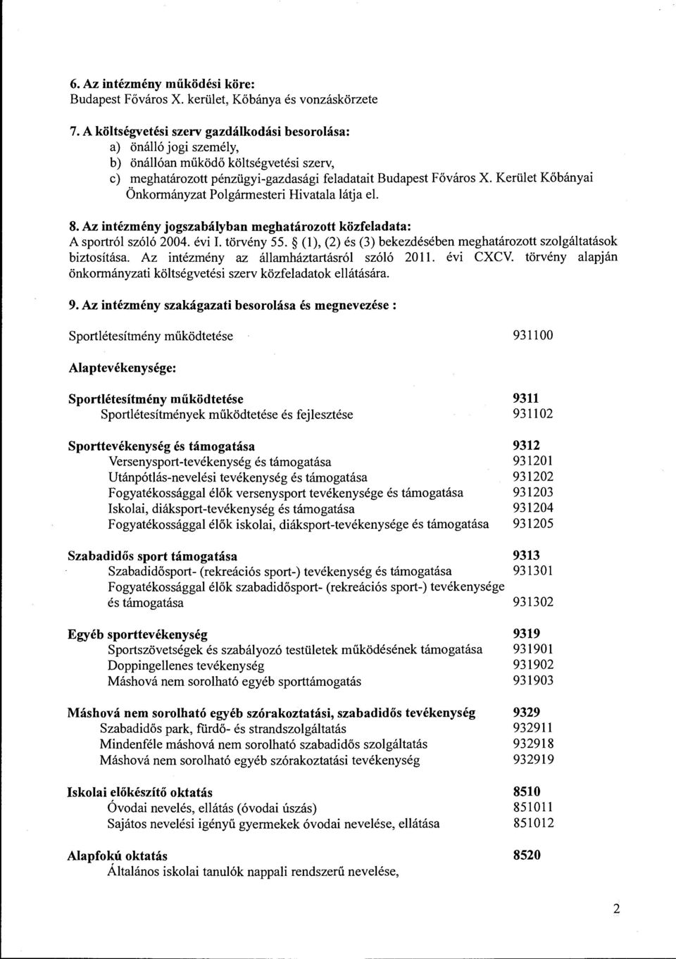 Kerület Kőbányai Önkormányzat Polgármesteri Hivatala látja el. 8. Az intézmény jogszabályban meghatározott közfeladata: A sportról szóló 2004. évi I. törvény 55.