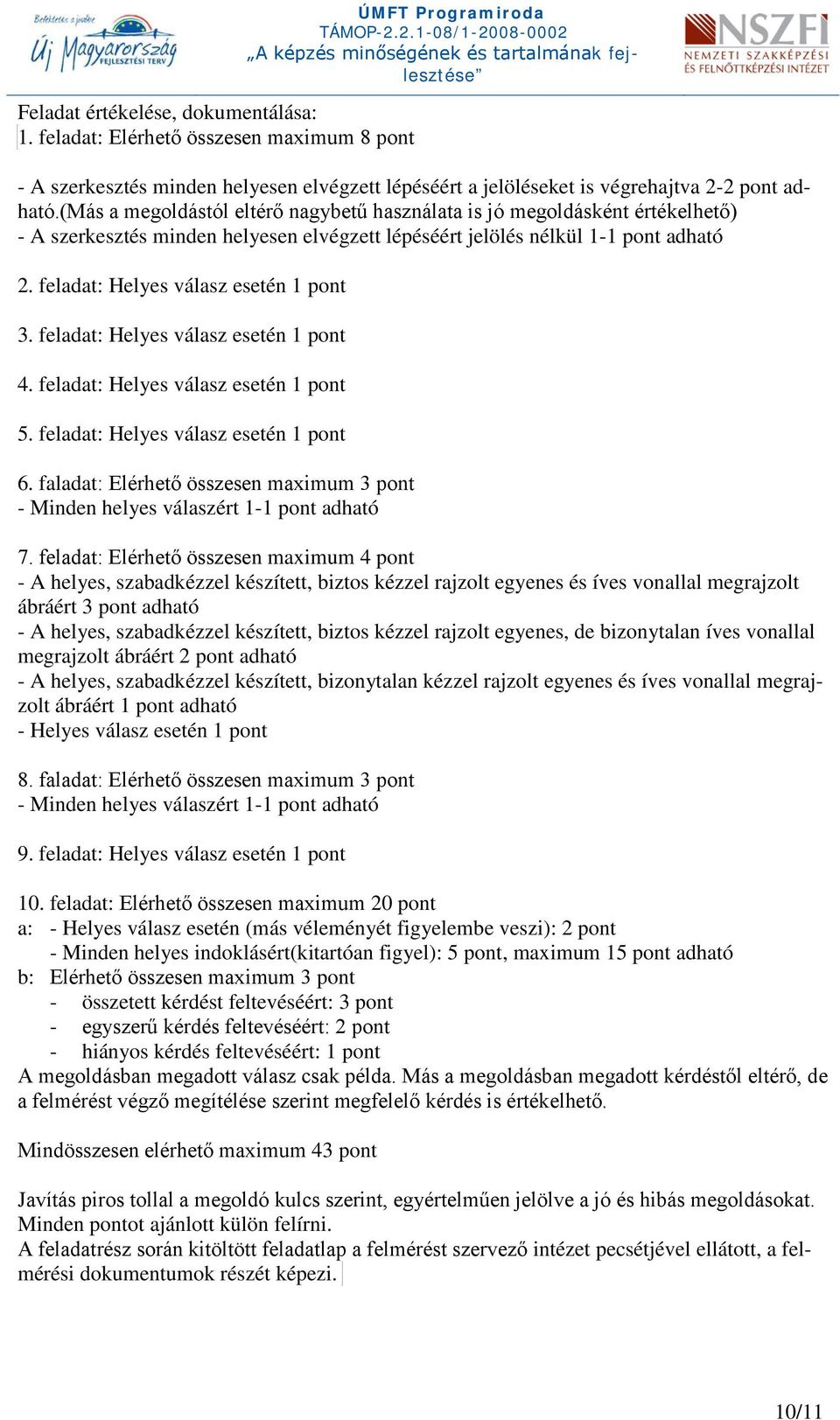 feladat: Helyes válasz esetén 1 pont 3. feladat: Helyes válasz esetén 1 pont 4. feladat: Helyes válasz esetén 1 pont 5. feladat: Helyes válasz esetén 1 pont 6.