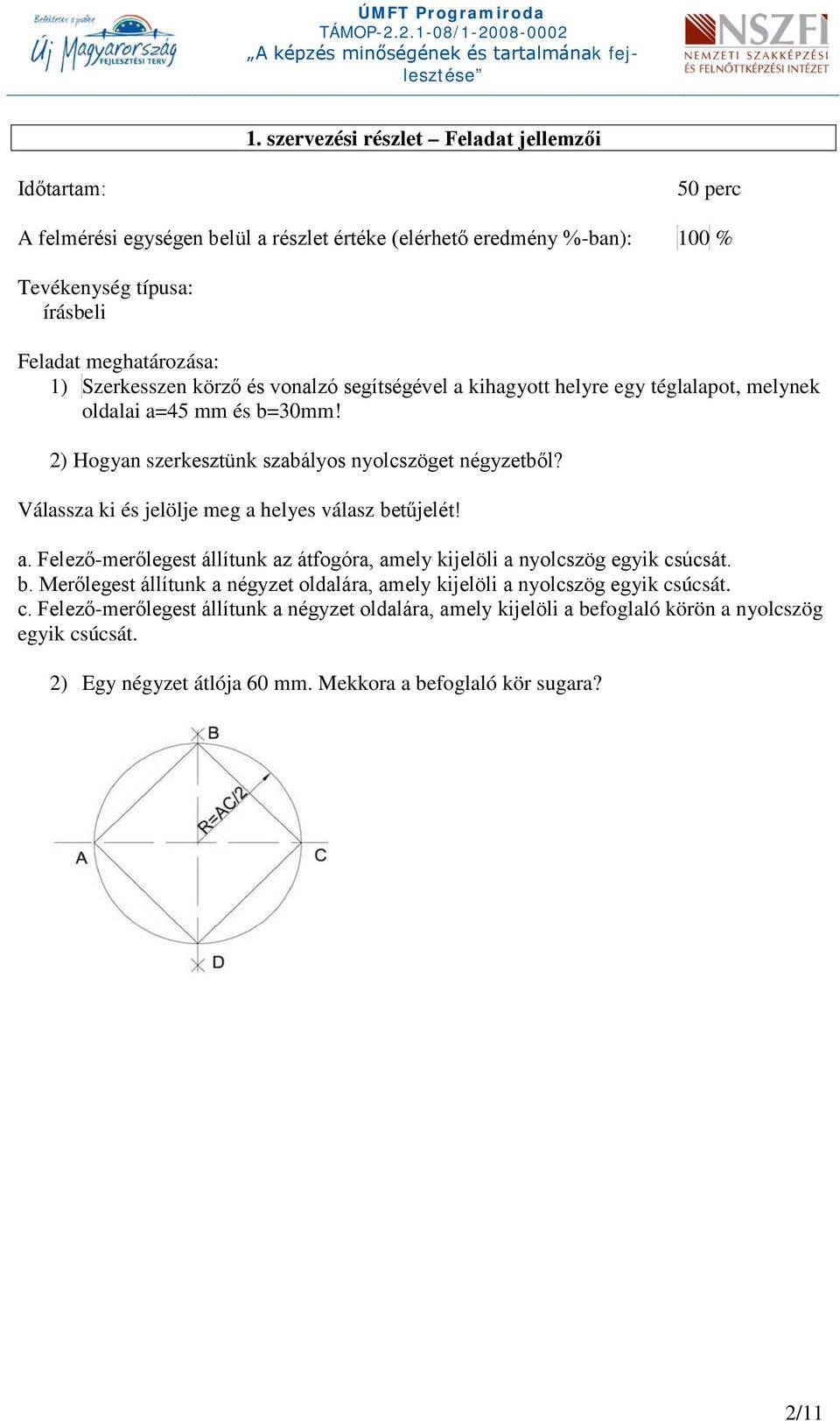 Válassza ki és jelölje meg a helyes válasz betűjelét! a. Felező-merőlegest állítunk az átfogóra, amely kijelöli a nyolcszög egyik csúcsát. b. Merőlegest állítunk a négyzet oldalára, amely kijelöli a nyolcszög egyik csúcsát.