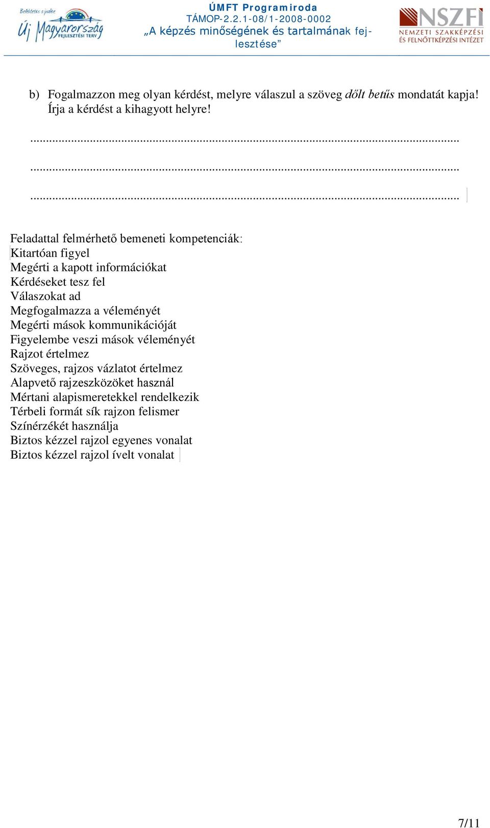 véleményét Megérti mások kommunikációját Figyelembe veszi mások véleményét Rajzot értelmez Szöveges, rajzos vázlatot értelmez Alapvető