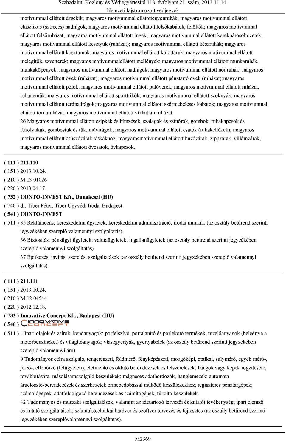 készruhák; magyaros motívummal ellátott kosztümök; magyaros motívummal ellátott kötöttáruk; magyaros motívummal ellátott melegítők, szvetterek; magyaros motívummalellátott mellények; magyaros