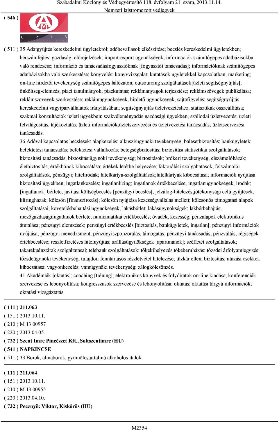 kutatások ügyletekkel kapcsolatban; marketing; on-line hirdetői tevékenység számítógépes hálózaton; outsourcing szolgáltatások[üzleti segítségnyújtás]; önköltség-elemzés; piaci tanulmányok;