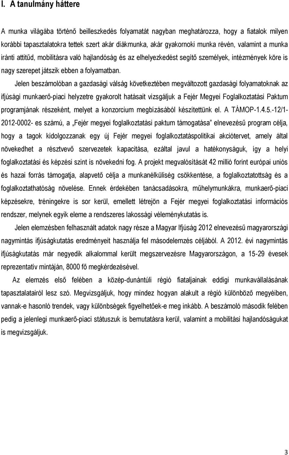 Jelen beszámolóban a gazdasági válság következtében megváltozott gazdasági folyamatoknak az ifjúsági munkaerő-piaci helyzetre gyakorolt hatásait vizsgáljuk a Fejér Megyei Foglalkoztatási Paktum