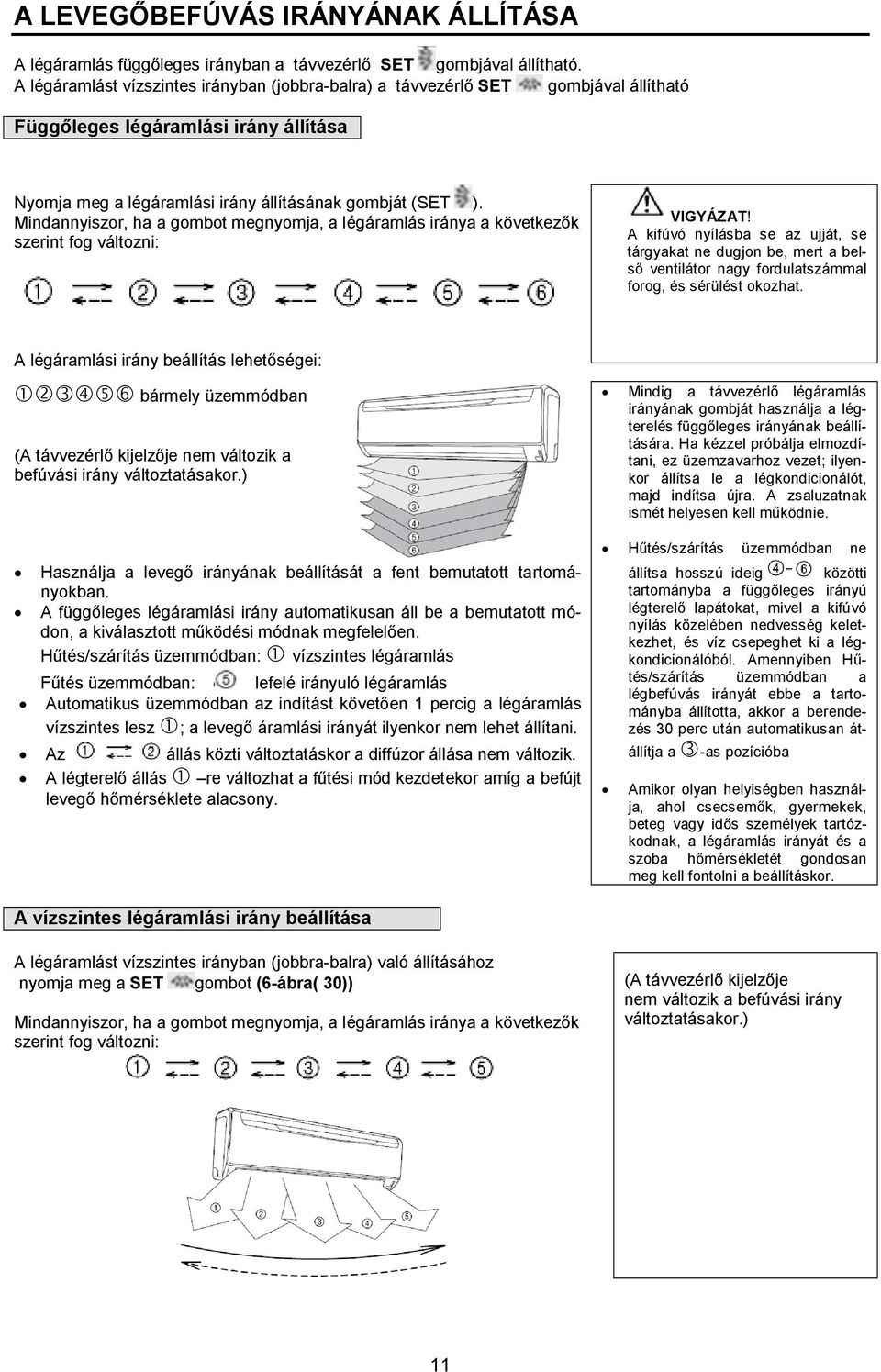 Mindannyiszor, ha a gombot megnyomja, a légáramlás iránya a következők szerint fog változni: VIGYÁZAT!
