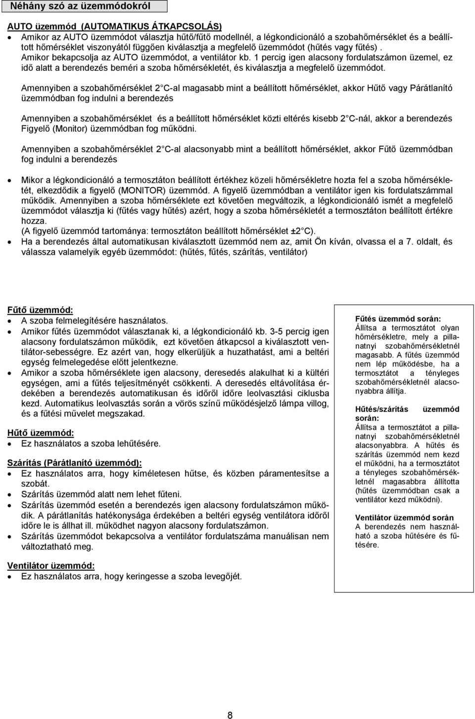 1 percig igen alacsony fordulatszámon üzemel, ez idő alatt a berendezés beméri a szoba hőmérsékletét, és kiválasztja a megfelelő üzemmódot.