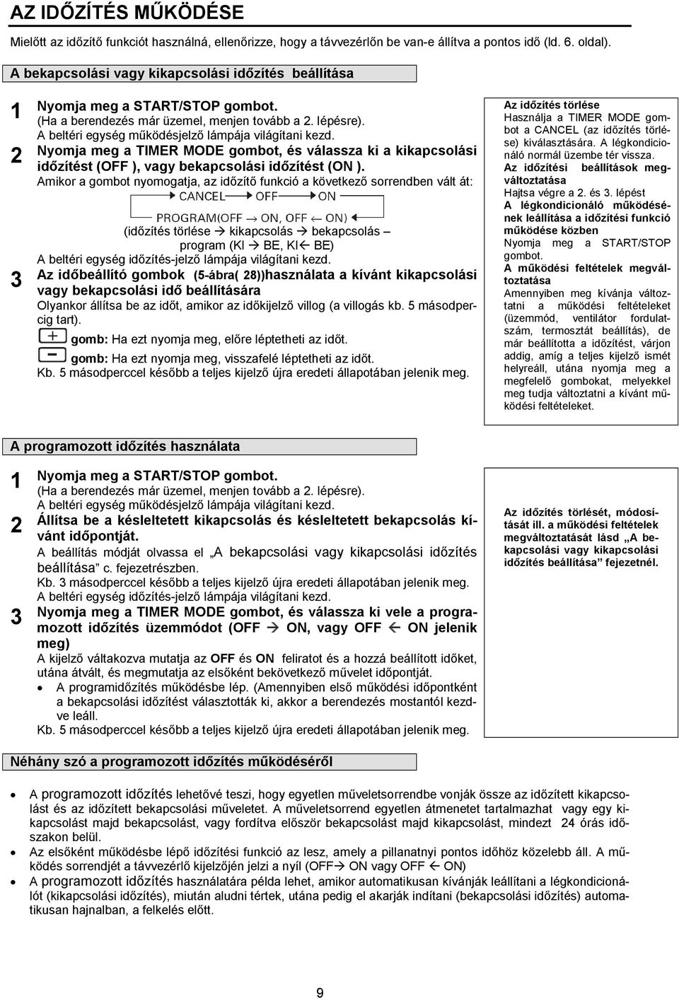 A beltéri egység működésjelző lámpája világítani kezd. Nyomja meg a TIMER MODE gombot, és válassza ki a kikapcsolási időzítést (OFF ), vagy bekapcsolási időzítést (ON ).