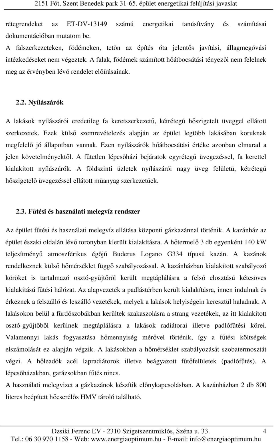 A falak, födémek számított hőátbocsátási tényezői nem felelnek meg az érvényben lévő rendelet előírásainak. 2.