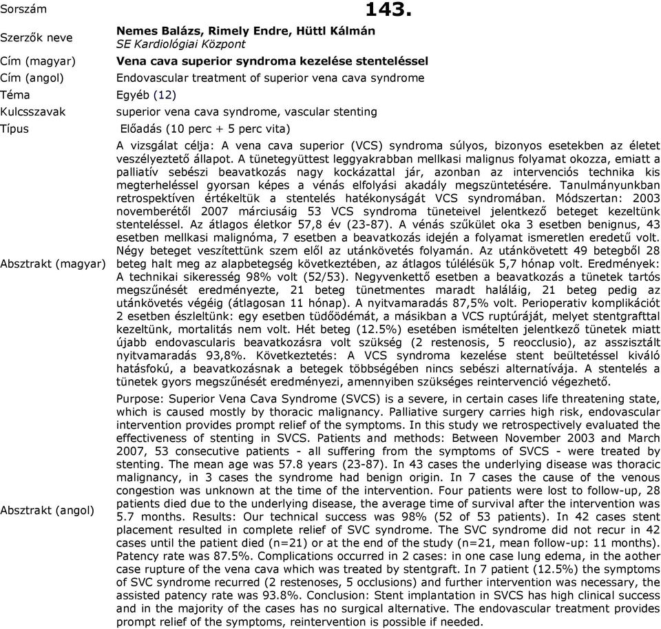 vascular stenting A vizsgálat célja: A vena cava superior (VCS) syndroma súlyos, bizonyos esetekben az életet veszélyeztető állapot.