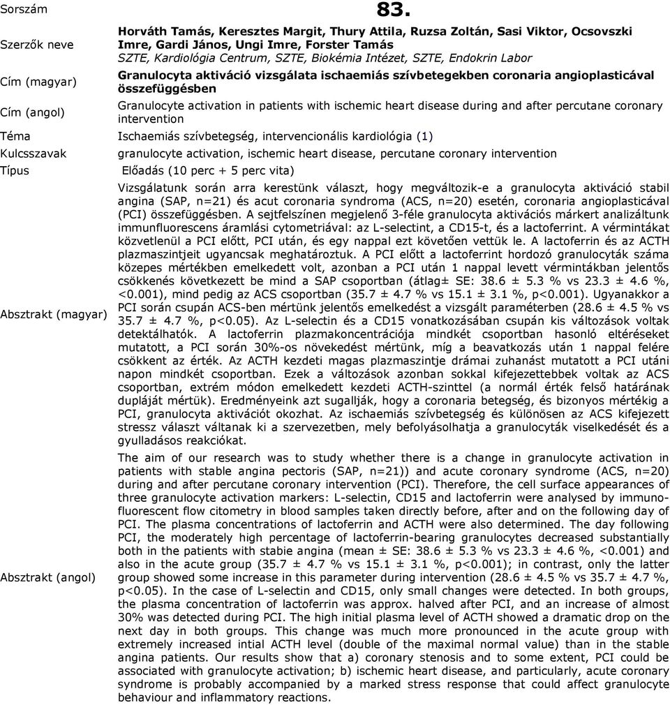 Granulocyta aktiváció vizsgálata ischaemiás szívbetegekben coronaria angioplasticával összefüggésben Granulocyte activation in patients with ischemic heart disease during and after percutane coronary