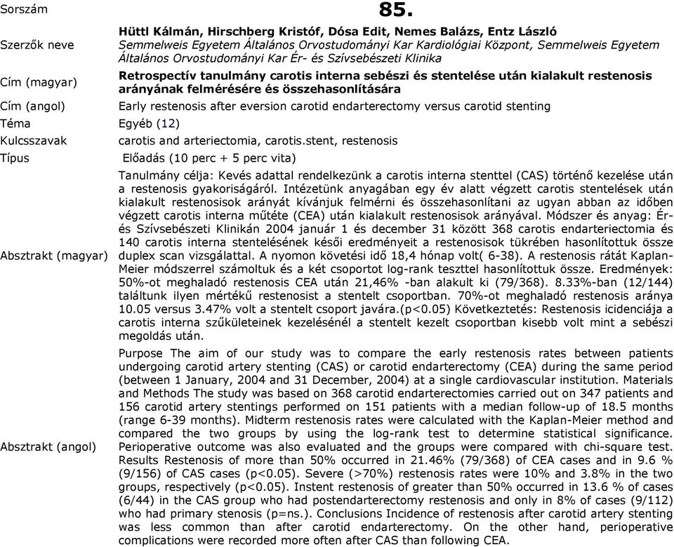 Szívsebészeti Klinika Retrospectív tanulmány carotis interna sebészi és stentelése után kialakult restenosis arányának felmérésére és összehasonlítására Early restenosis after eversion carotid