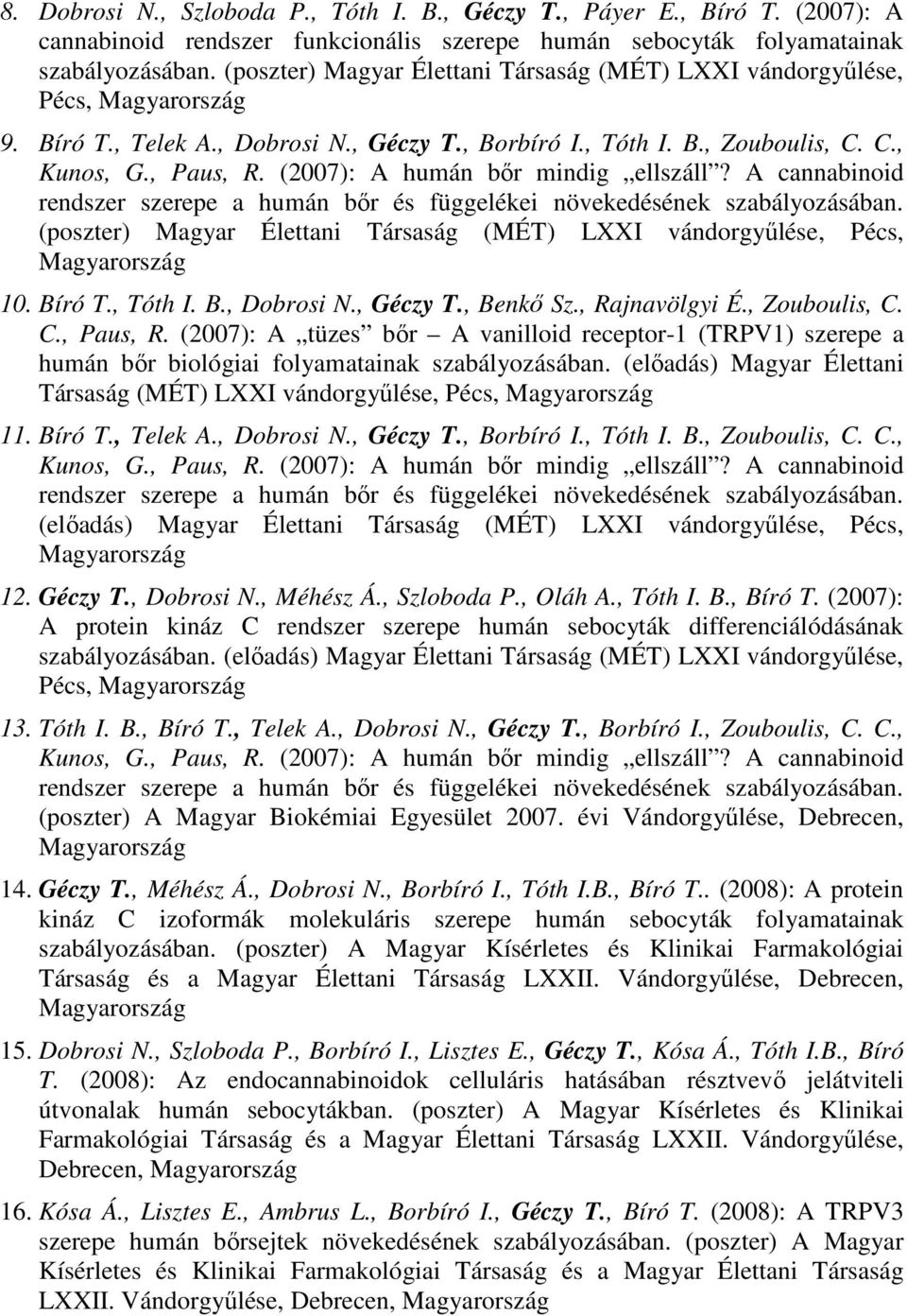 (2007): A humán bőr mindig ellszáll? A cannabinoid rendszer szerepe a humán bőr és függelékei növekedésének szabályozásában. (poszter) Magyar Élettani Társaság (MÉT) LXXI vándorgyűlése, Pécs, 10.