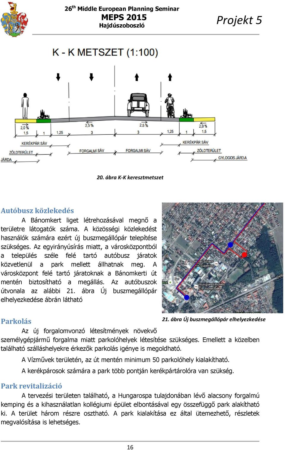 Az egyirányúsírás miatt, a városközpontból a település széle felé tartó autóbusz járatok közvetlenül a park mellett állhatnak meg.