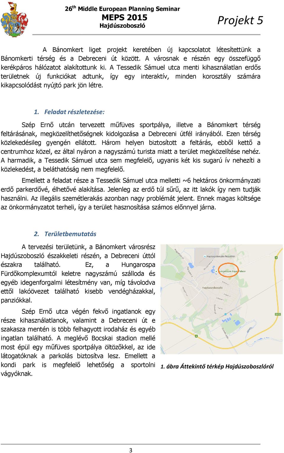 Feladat részletezése: részletezése Szép Ernő utcán tervezett műfüves sportpálya, illetve a Bánomkert térség feltárásának, megközelíthetőségnek thetőségnek kidolgozása a Debreceni útfél irányából.