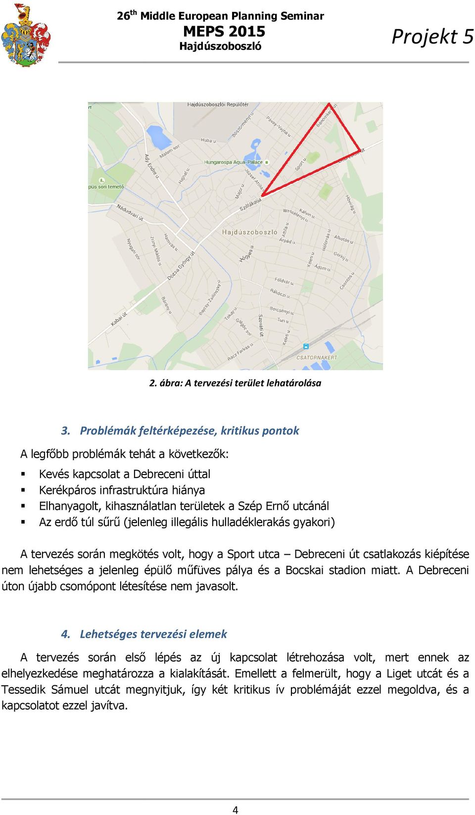 utcánál Az erdő túl sűrű (jelenleg illegális hulladéklerakás gyakori) A tervezés során megkötés volt, hogy a Sport utca Debreceni út csatlakozás csa kiépítése nem lehetséges a jelenleg épülő műfüves