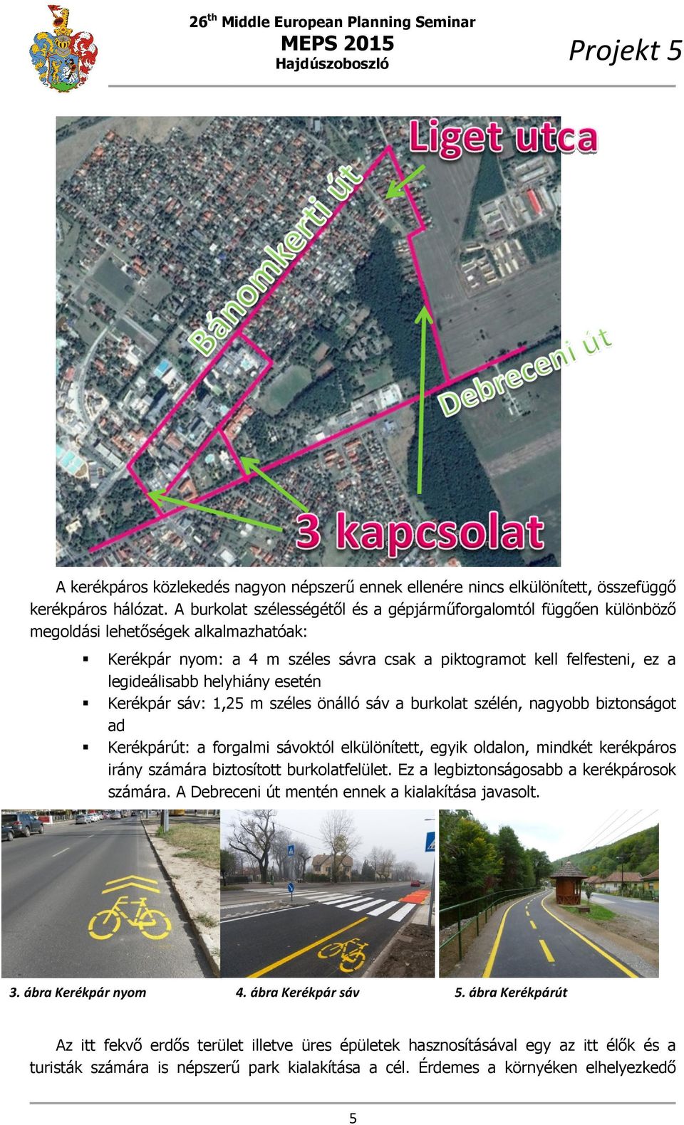 helyhiány helyh esetén Kerékpár sáv:: 1,25 m széles önálló sáv a burkolat szélén, nagyobb biztonságot ad elkülönített, egyik oldalon, mindkét kerékpáros Kerékpárút: a forgalmi sávoktól elkülönített,