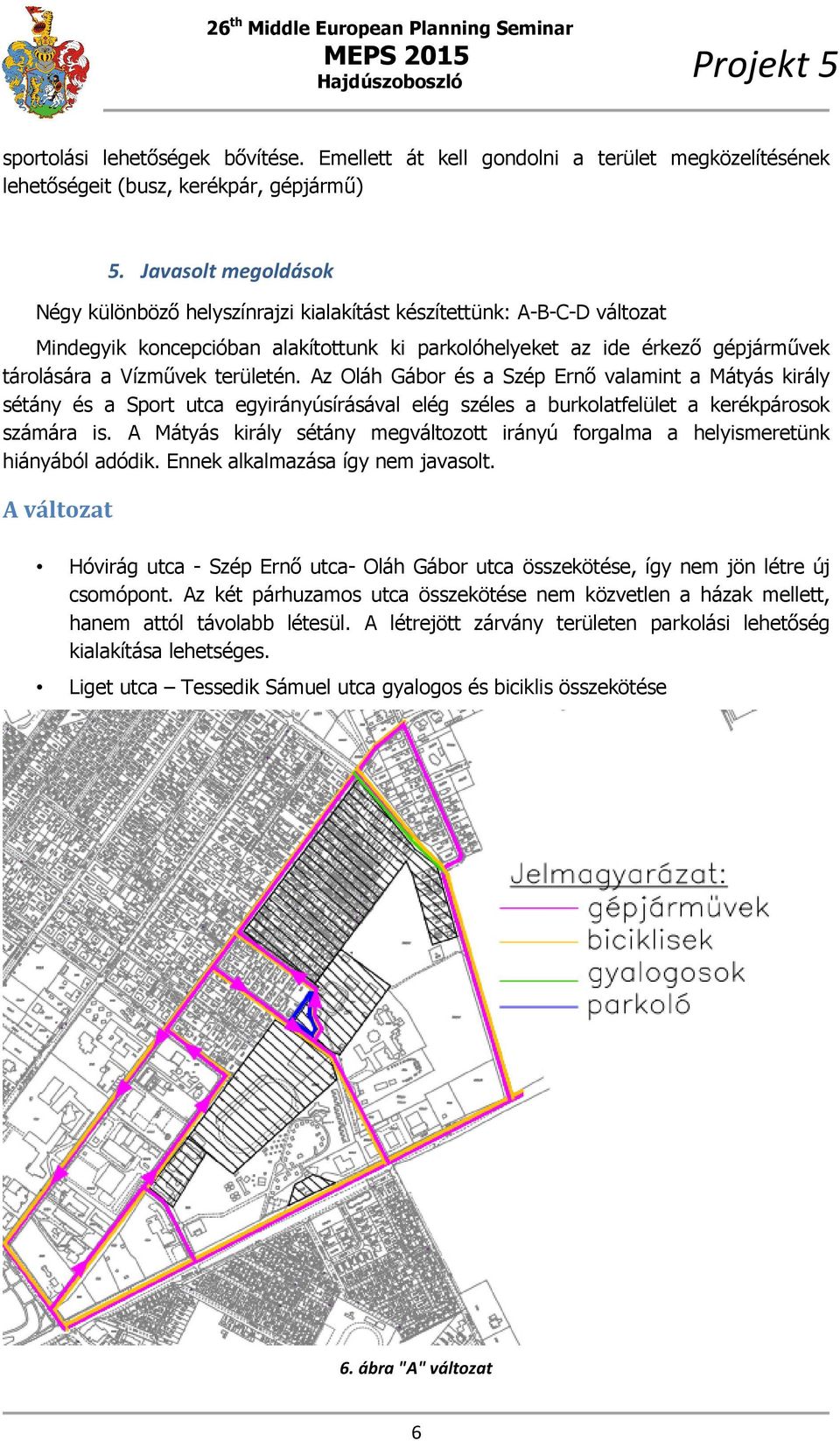 területén. Az Oláh Gábor és a Szép Ernő valamint a Mátyás király sétány és a Sport utca egyirányúsírásával elég széles a burkolatfelület a kerékpárosok számára is.