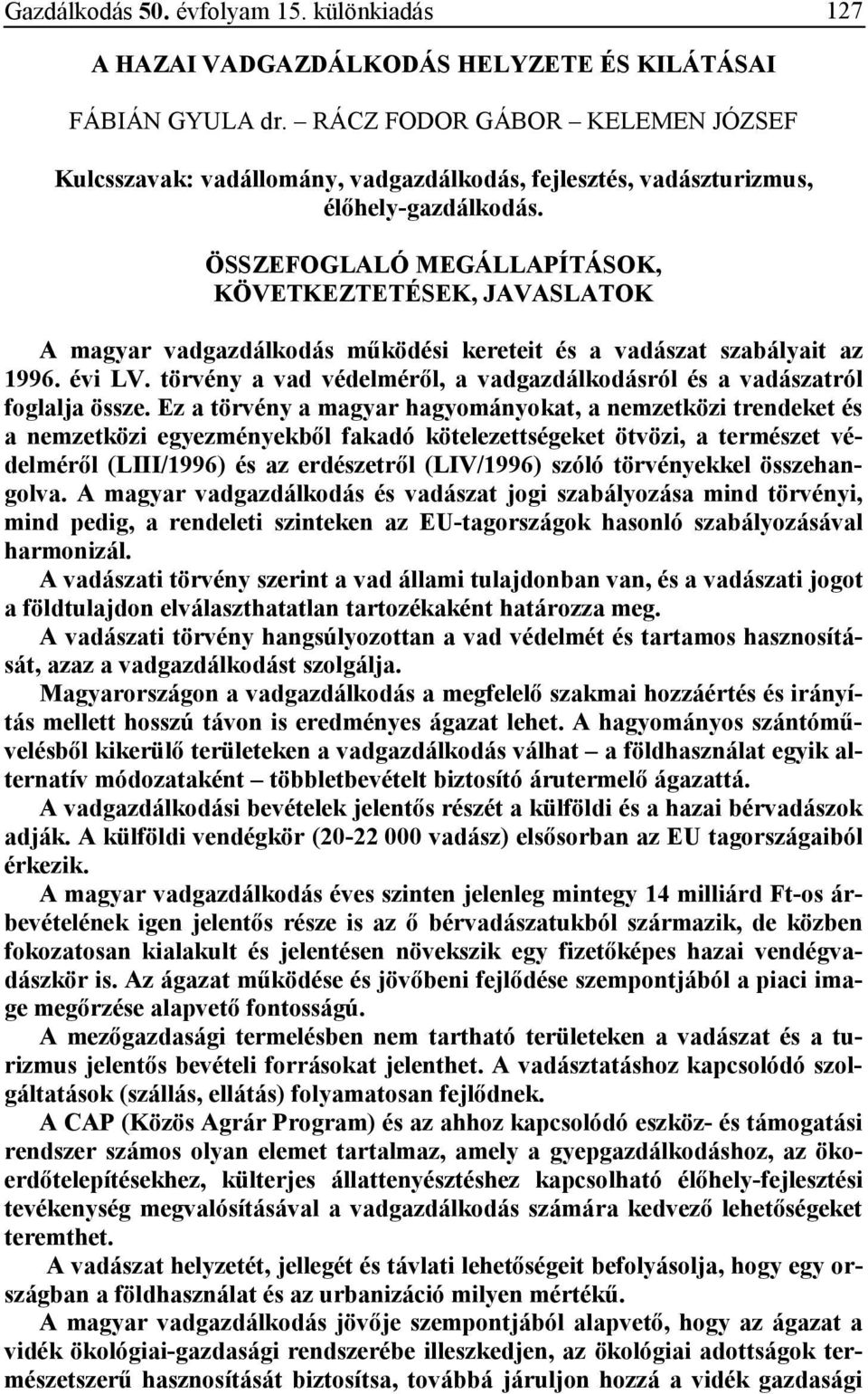 ÖSSZEFOGLALÓ MEGÁLLAPÍTÁSOK, KÖVETKEZTETÉSEK, JAVASLATOK A magyar vadgazdálkodás mőködési kereteit és a vadászat szabályait az 1996. évi LV.