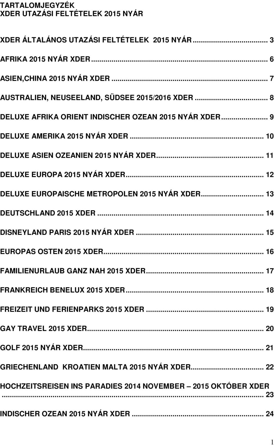 .. 11 DELUXE EUROPA 2015 NYÁR XDER... 12 DELUXE EUROPAISCHE METROPOLEN 2015 NYÁR XDER... 13 DEUTSCHLAND 2015 XDER... 14 DISNEYLAND PARIS 2015 NYÁR XDER... 15 EUROPAS OSTEN 2015 XDER.
