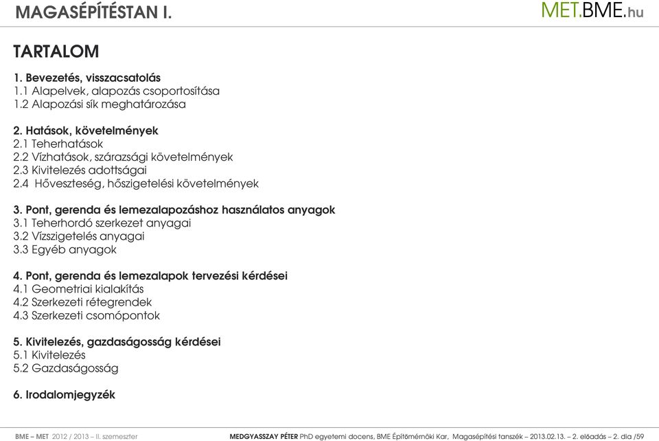 1 Teherhordó szerkezet anyagai 3.2 Vízszigetelés anyagai 3.3 Egyéb anyagok 4. Pont, gerenda és lemezalapok tervezési kérdései 4.1 Geometriai kialakítás 4.2 Szerkezeti rétegrendek 4.