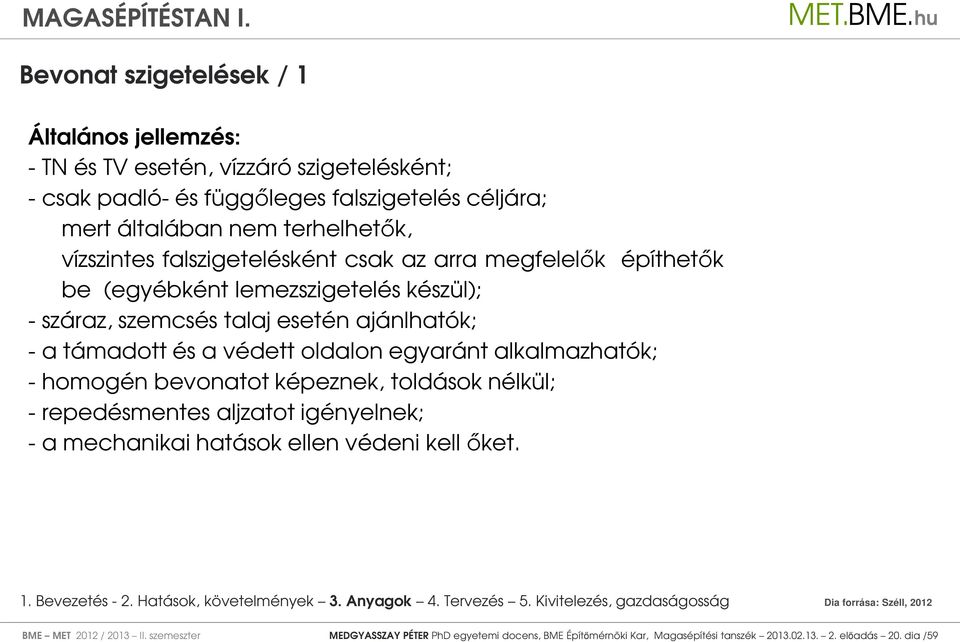 támadott és a védett oldalon egyaránt alkalmazhatók; - homogén bevonatot képeznek, toldások nélkül; - repedésmentes aljzatot igényelnek; - a mechanikai hatások ellen