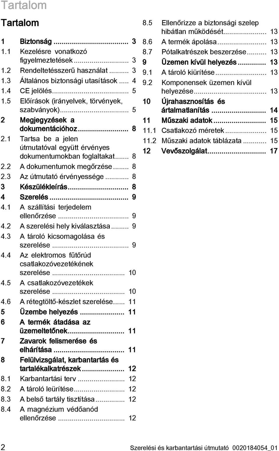 .. 8 2.3 Az útmutató érvényessége... 8 3 Készülékleírás... 8 4 Szerelés... 9 4.1 A szállítási terjedelem ellenőrzése... 9 4.2 A szerelési hely kiválasztása... 9 4.3 A tároló kicsomagolása és szerelése.