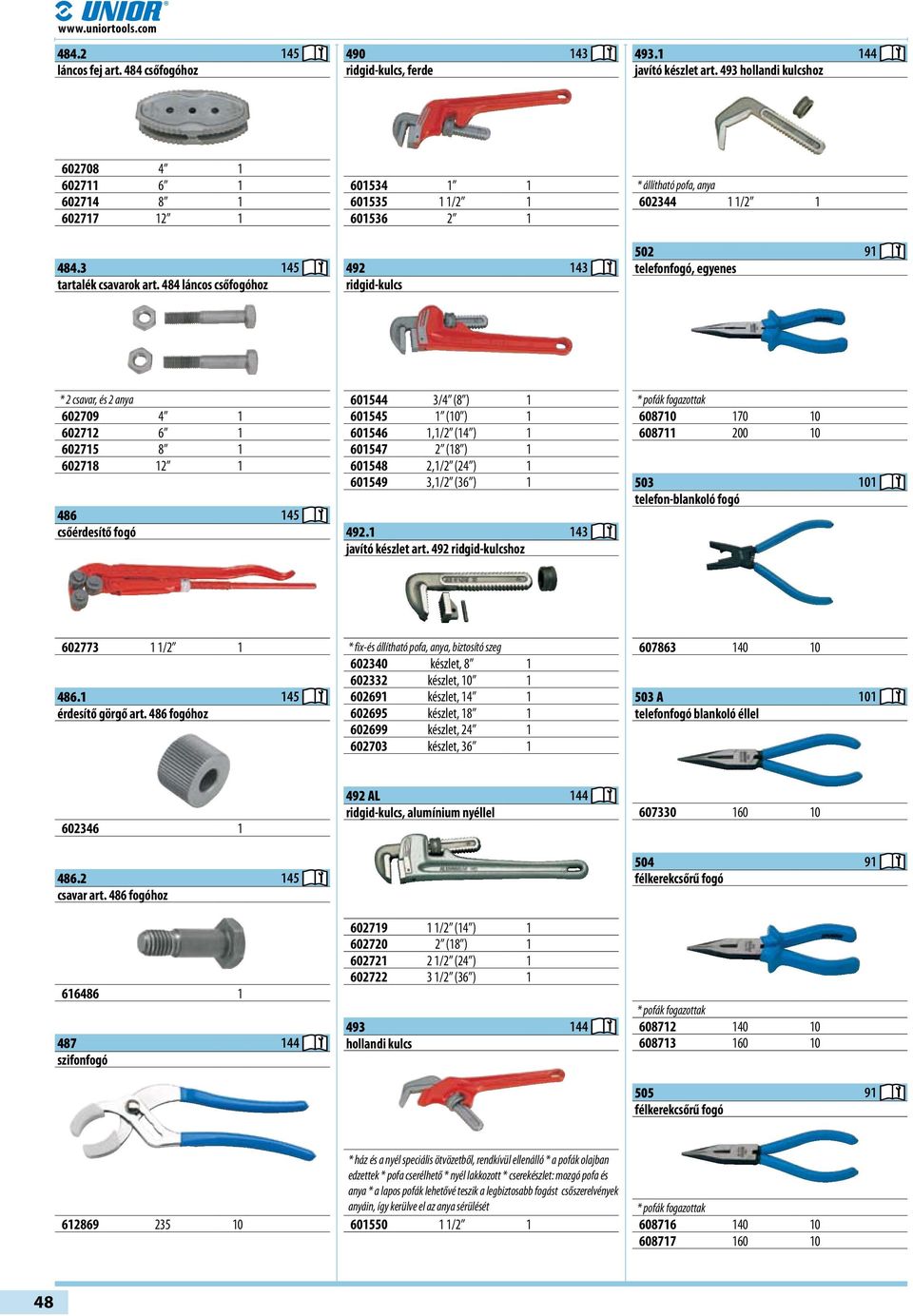 484 láncos csőfogóhoz 601534 1 1 601535 1 1/2 1 601536 2 1 492 143 ridgid-kulcs * állítható pofa, anya 602344 1 1/2 1 502 91 telefonfogó, egyenes * 2 csavar, és 2 anya 602709 4 1 602712 6 1 602715 8