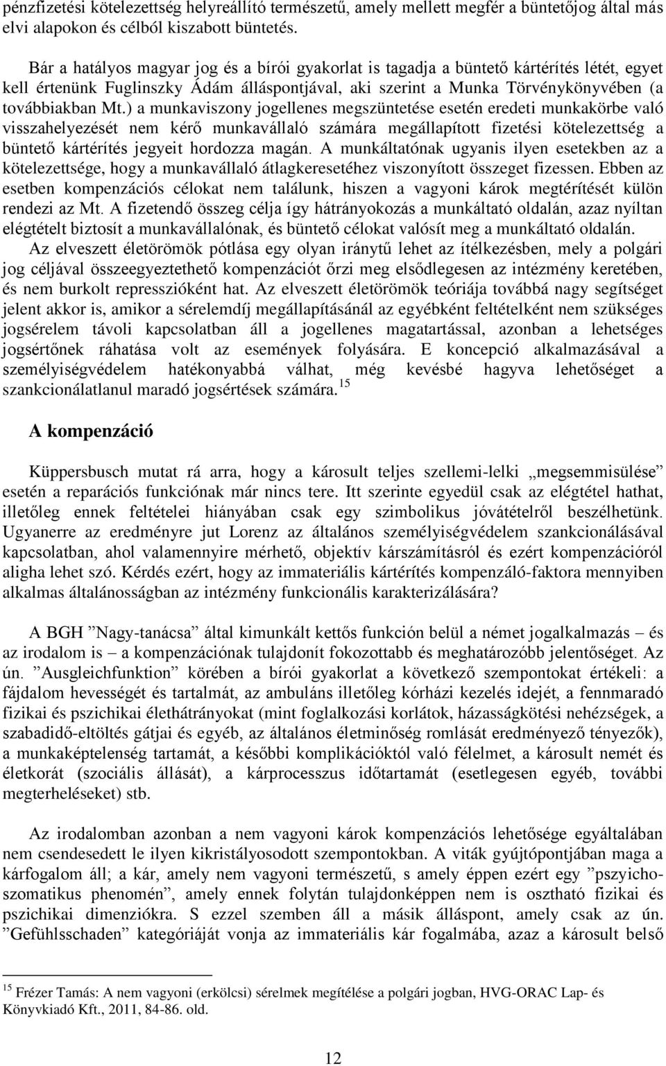 ) a munkaviszony jogellenes megszüntetése esetén eredeti munkakörbe való visszahelyezését nem kérő munkavállaló számára megállapított fizetési kötelezettség a büntető kártérítés jegyeit hordozza