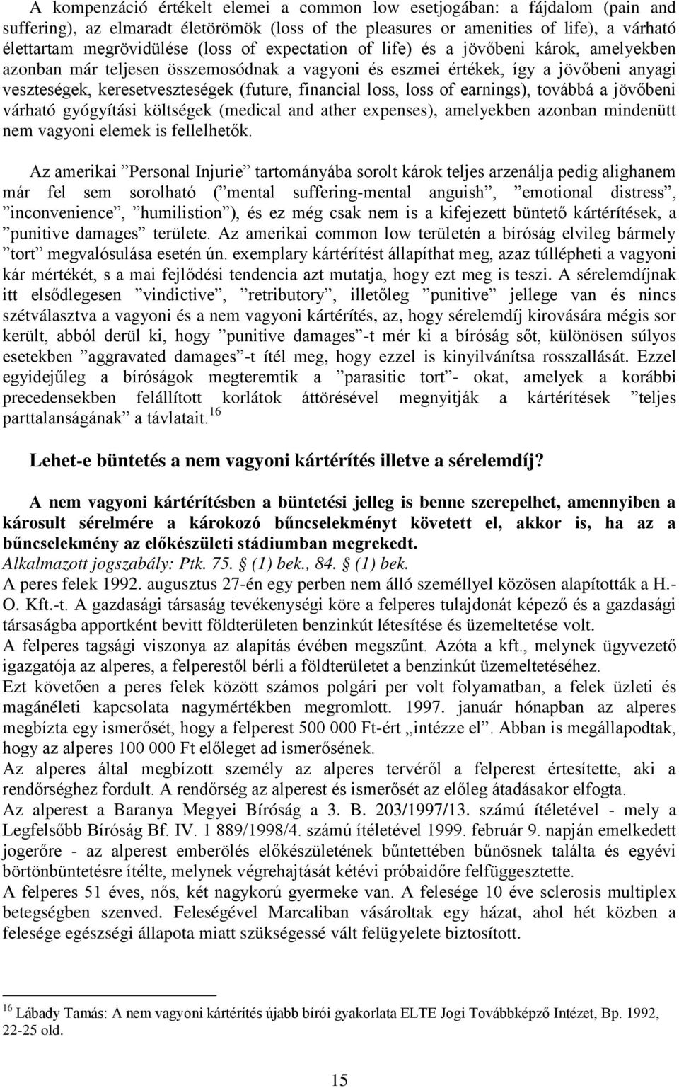 loss of earnings), továbbá a jövőbeni várható gyógyítási költségek (medical and ather expenses), amelyekben azonban mindenütt nem vagyoni elemek is fellelhetők.