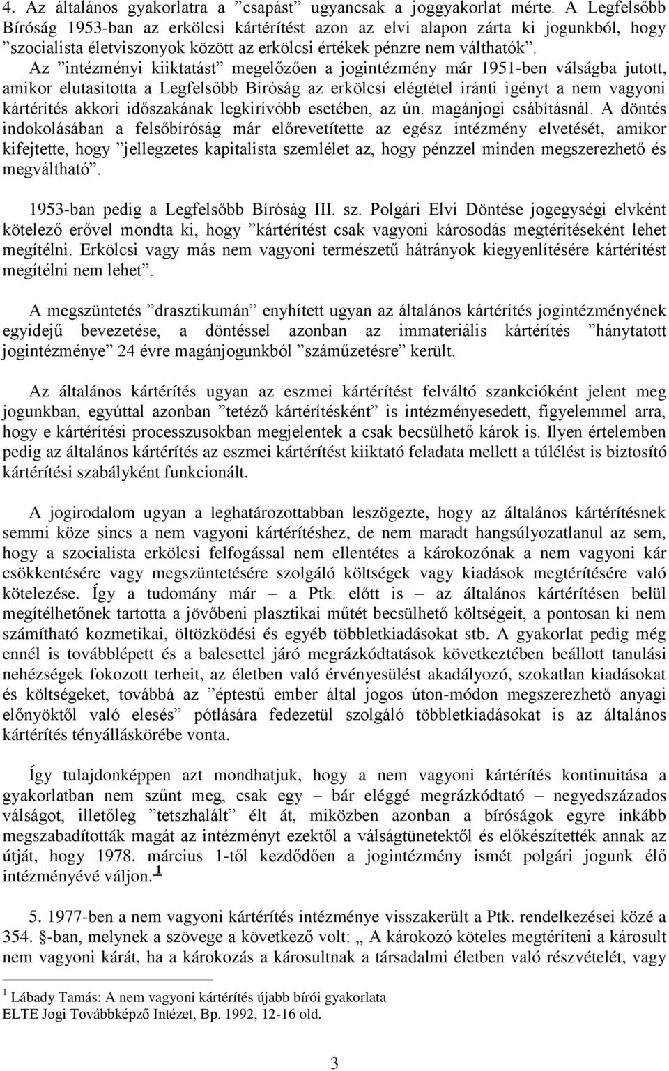 Az intézményi kiiktatást megelőzően a jogintézmény már 1951-ben válságba jutott, amikor elutasította a Legfelsőbb Bíróság az erkölcsi elégtétel iránti igényt a nem vagyoni kártérítés akkori