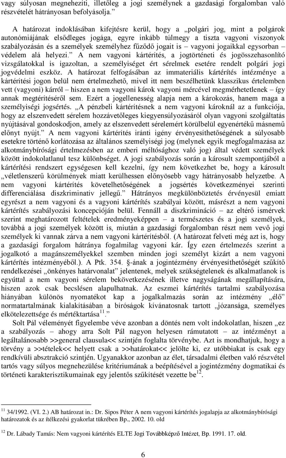 személyhez fűződő jogait is vagyoni jogaikkal egysorban védelem alá helyezi.