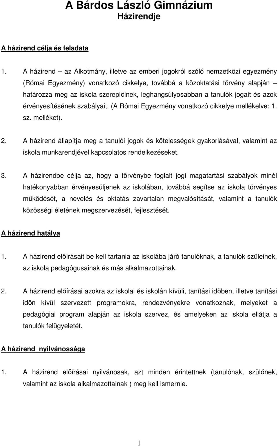 leghangsúlyosabban a tanulók jogait és azok érvényesítésének szabályait. (A Római Egyezmény vonatkozó cikkelye mellékelve: 1. sz. melléket). 2.