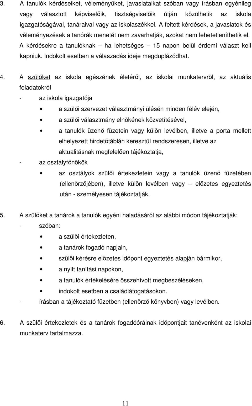 A kérdésekre a tanulóknak ha lehetséges 15 napon belül érdemi választ kell kapniuk. Indokolt esetben a válaszadás ideje megduplázódhat. 4.