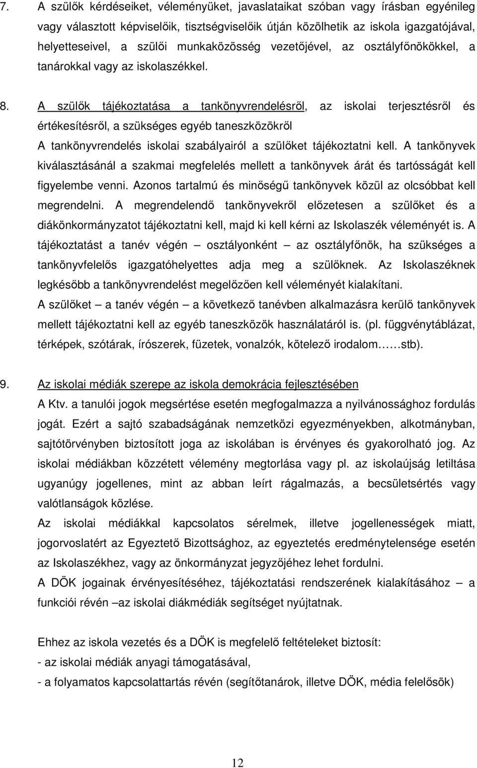 A szülık tájékoztatása a tankönyvrendelésrıl, az iskolai terjesztésrıl és értékesítésrıl, a szükséges egyéb taneszközökrıl A tankönyvrendelés iskolai szabályairól a szülıket tájékoztatni kell.