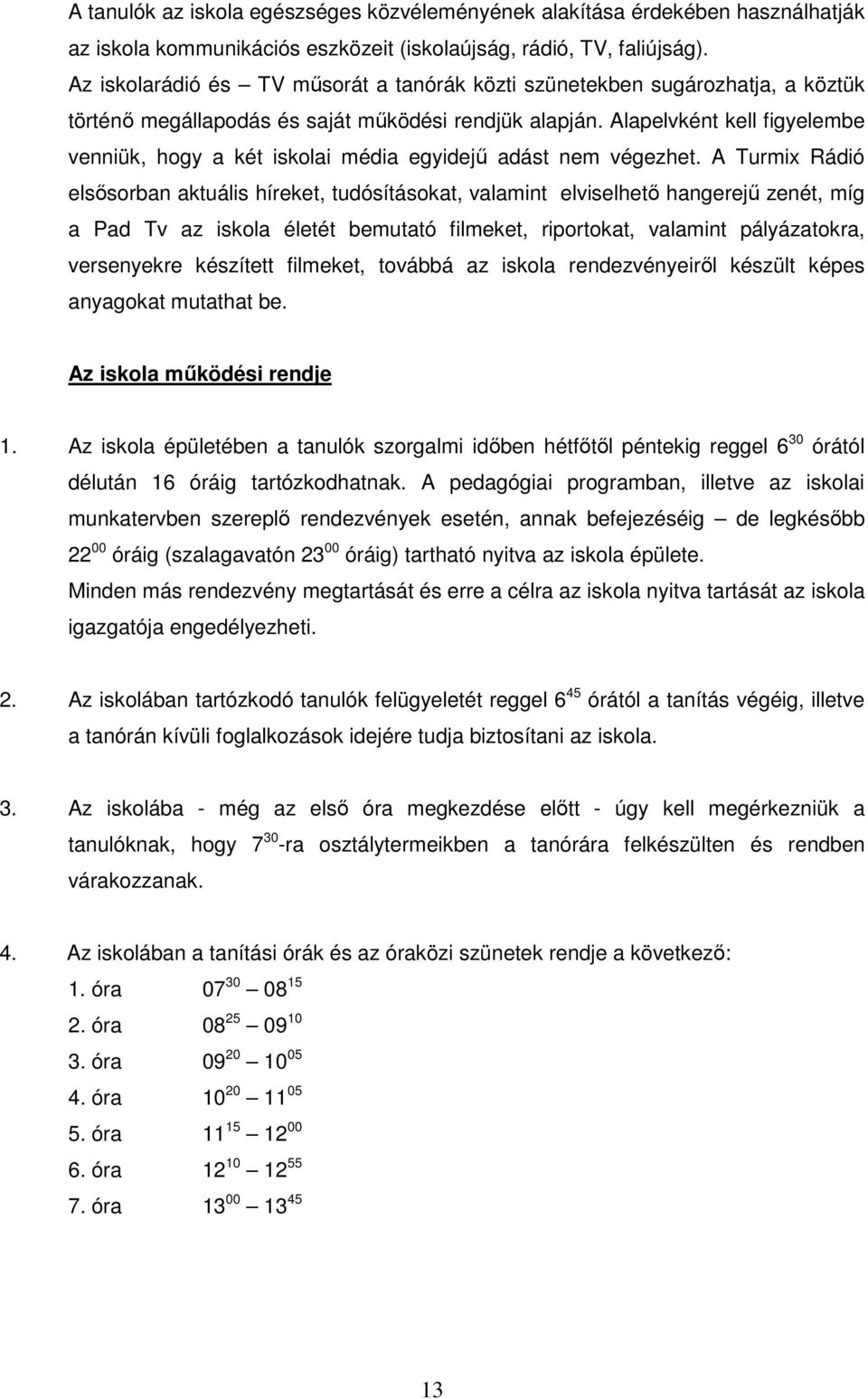 Alapelvként kell figyelembe venniük, hogy a két iskolai média egyidejő adást nem végezhet.