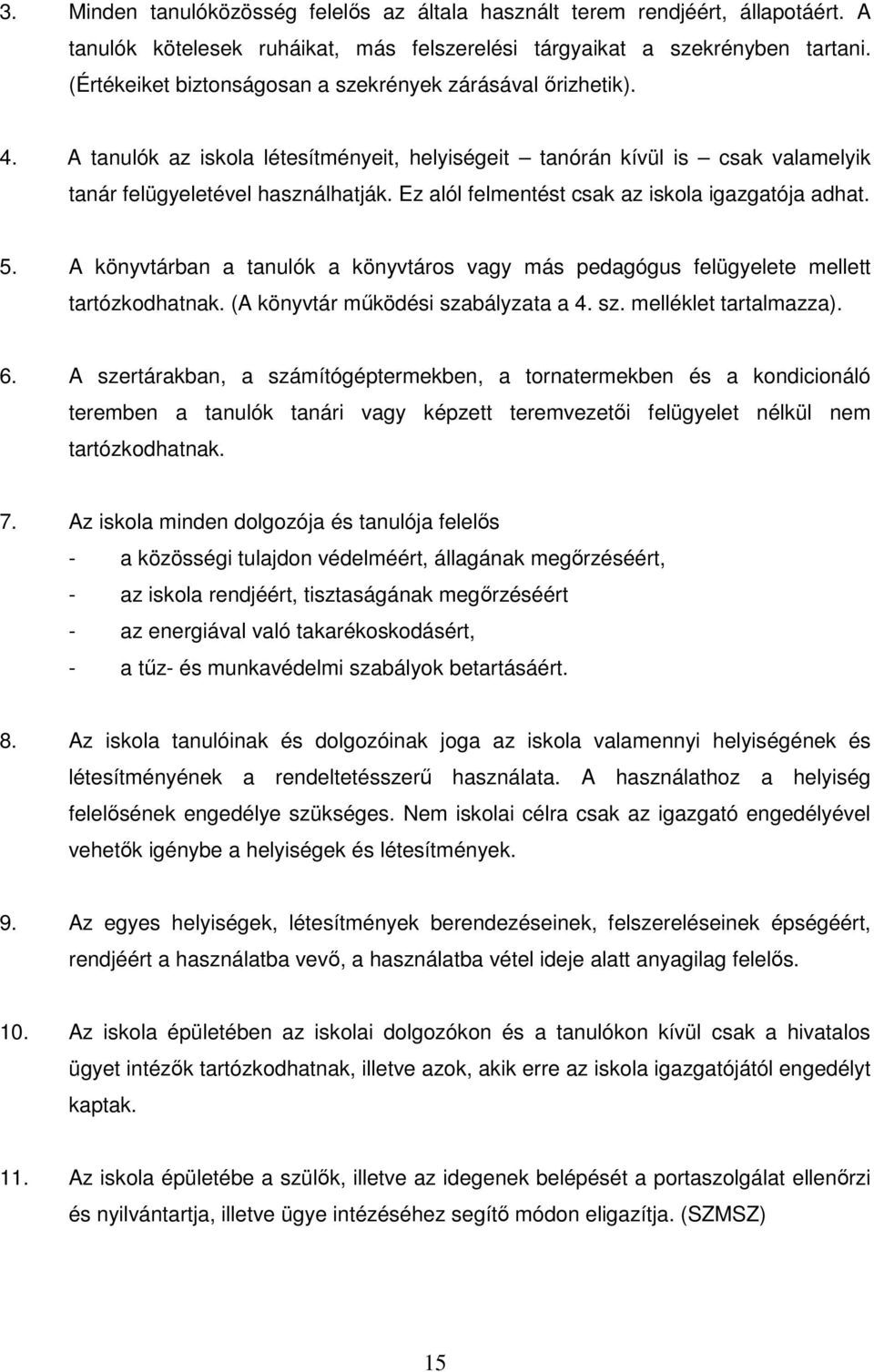 Ez alól felmentést csak az iskola igazgatója adhat. 5. A könyvtárban a tanulók a könyvtáros vagy más pedagógus felügyelete mellett tartózkodhatnak. (A könyvtár mőködési szabályzata a 4. sz. melléklet tartalmazza).