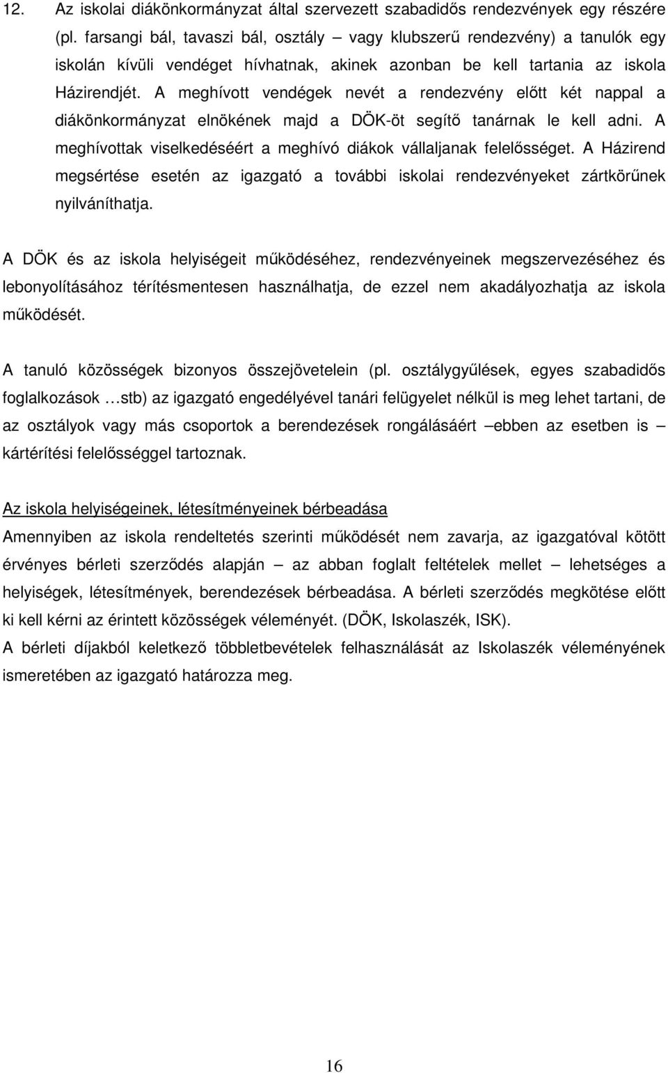 A meghívott vendégek nevét a rendezvény elıtt két nappal a diákönkormányzat elnökének majd a DÖK-öt segítı tanárnak le kell adni.
