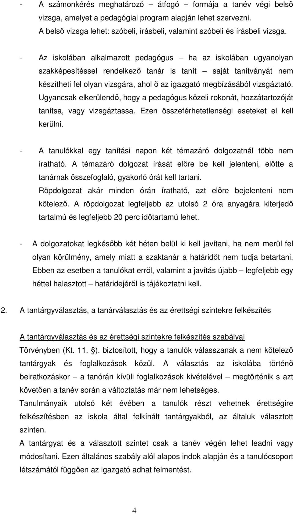 - Az iskolában alkalmazott pedagógus ha az iskolában ugyanolyan szakképesítéssel rendelkezı tanár is tanít saját tanítványát nem készítheti fel olyan vizsgára, ahol ı az igazgató megbízásából
