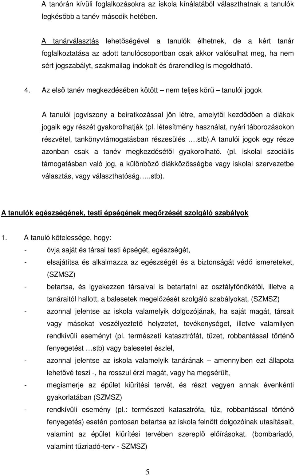 megoldható. 4. Az elsı tanév megkezdésében kötött nem teljes körő tanulói jogok A tanulói jogviszony a beiratkozással jön létre, amelytıl kezdıdıen a diákok jogaik egy részét gyakorolhatják (pl.