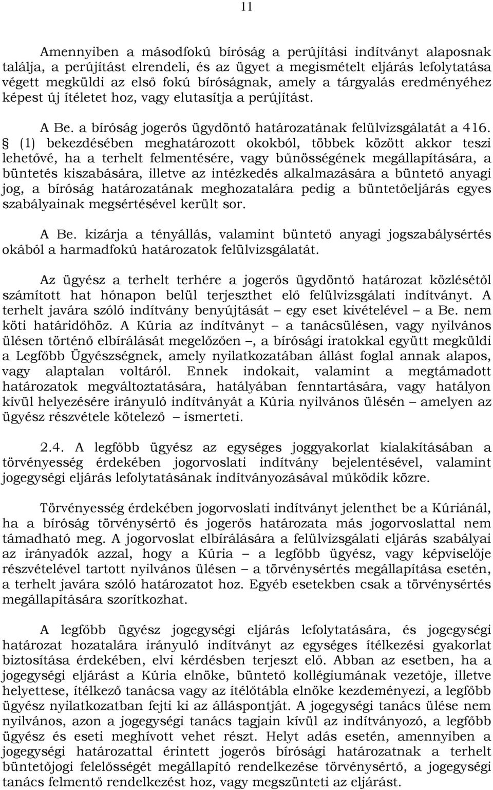 (1) bekezdésében meghatározott okokból, többek között akkor teszi lehetővé, ha a terhelt felmentésére, vagy bűnösségének megállapítására, a büntetés kiszabására, illetve az intézkedés alkalmazására a