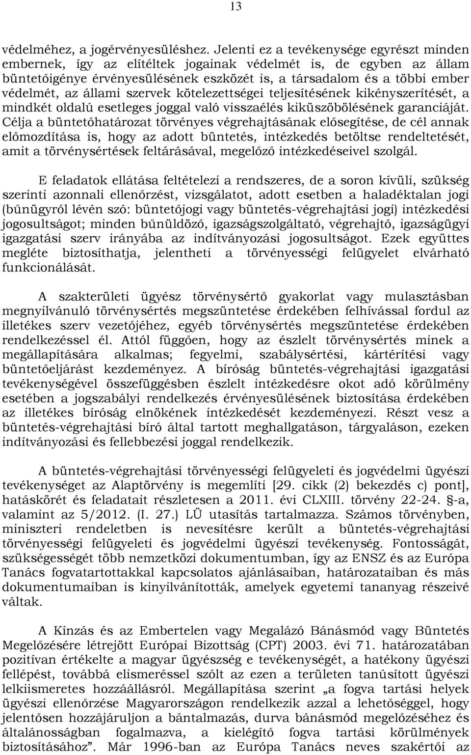 állami szervek kötelezettségei teljesítésének kikényszerítését, a mindkét oldalú esetleges joggal való visszaélés kiküszöbölésének garanciáját.