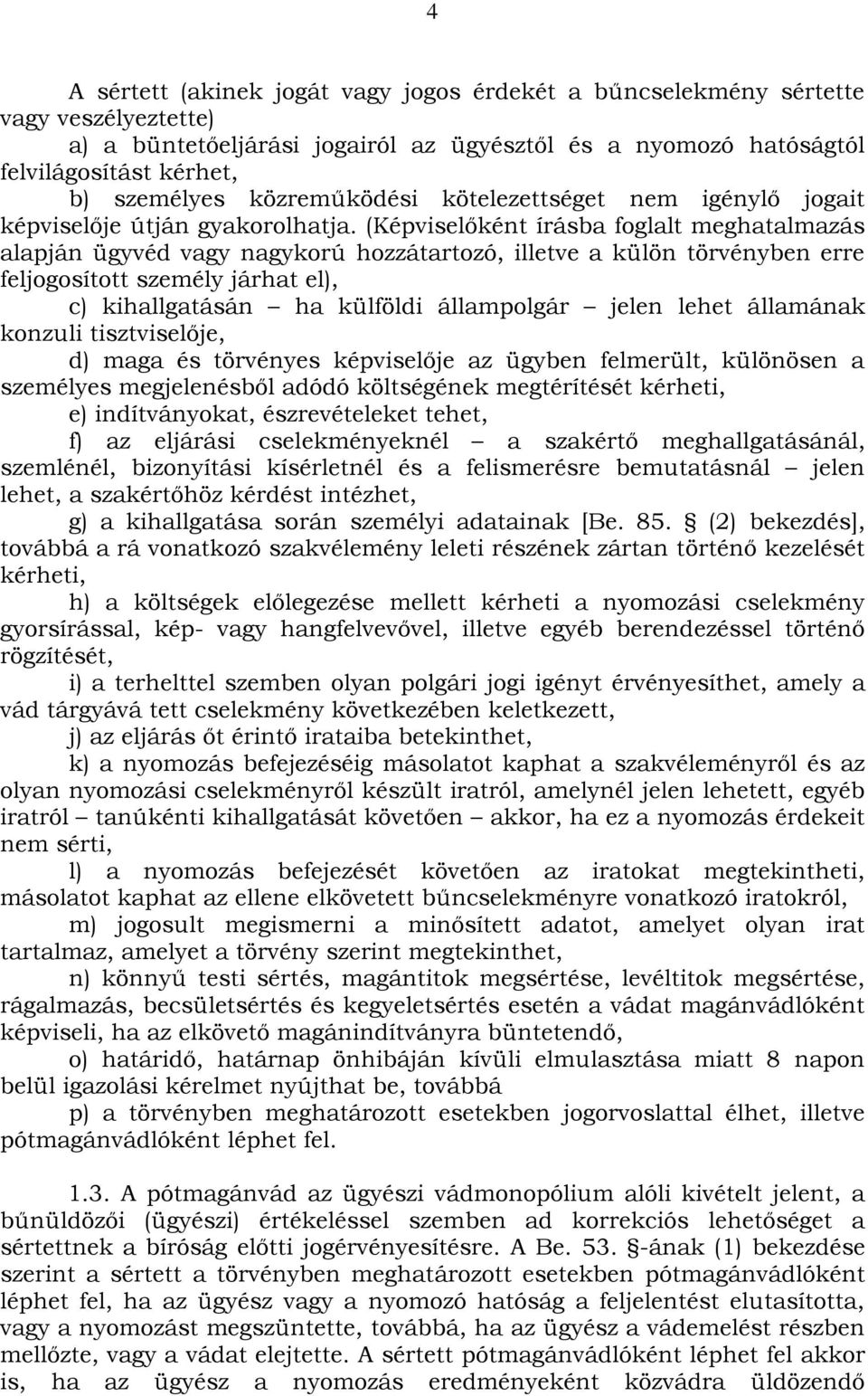 (Képviselőként írásba foglalt meghatalmazás alapján ügyvéd vagy nagykorú hozzátartozó, illetve a külön törvényben erre feljogosított személy járhat el), c) kihallgatásán ha külföldi állampolgár jelen